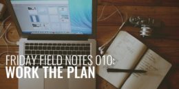 Friday Field Notes Work the Plan