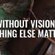 Without Vision, Nothing Else Matters | FRIDAY FIELD NOTES