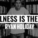 Stillness is the Key | RYAN HOLIDAY