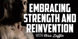 Embracing Strength and Reinvention | CHRIS DUFFIN
