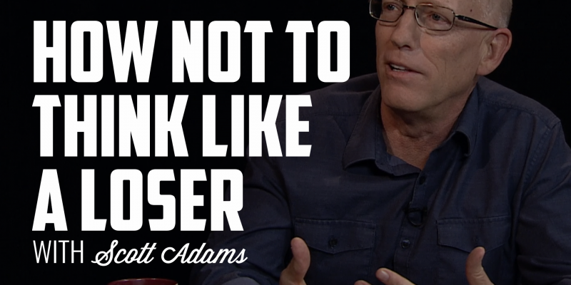 How Not to Think Like a Loser | SCOTT ADAMS