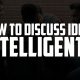 How to Discuss Ideas Intelligently
