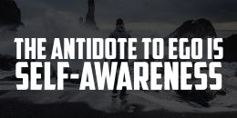 The Antidote to Ego is Self-Awareness | FRIDAY FIELD NOTES