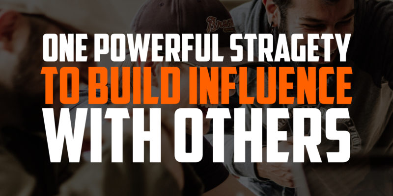 One Powerful Strategy to Build Influence with Others