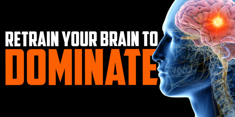 Retrain Your Brain to Dominate