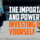 The Importance and Power of Investing in Yourself