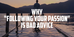 Why “Following Your Passion” is Bad Advice