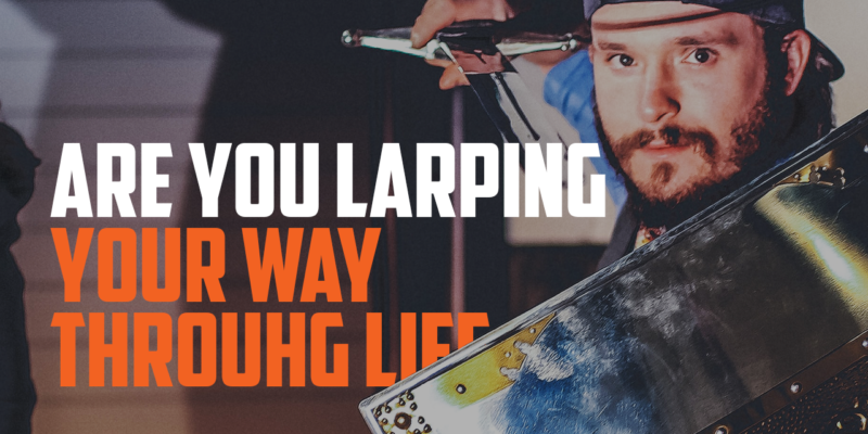 Are You LARPing Your Way Through Life