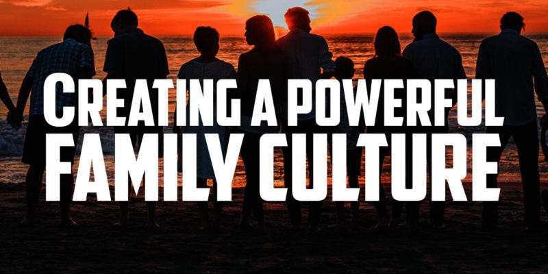 Creating a Powerful Family Culture