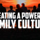 Creating a Powerful Family Culture