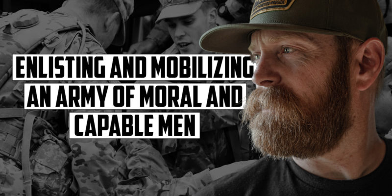 Enlisting and Mobilizing an Army of Moral and Capable Men
