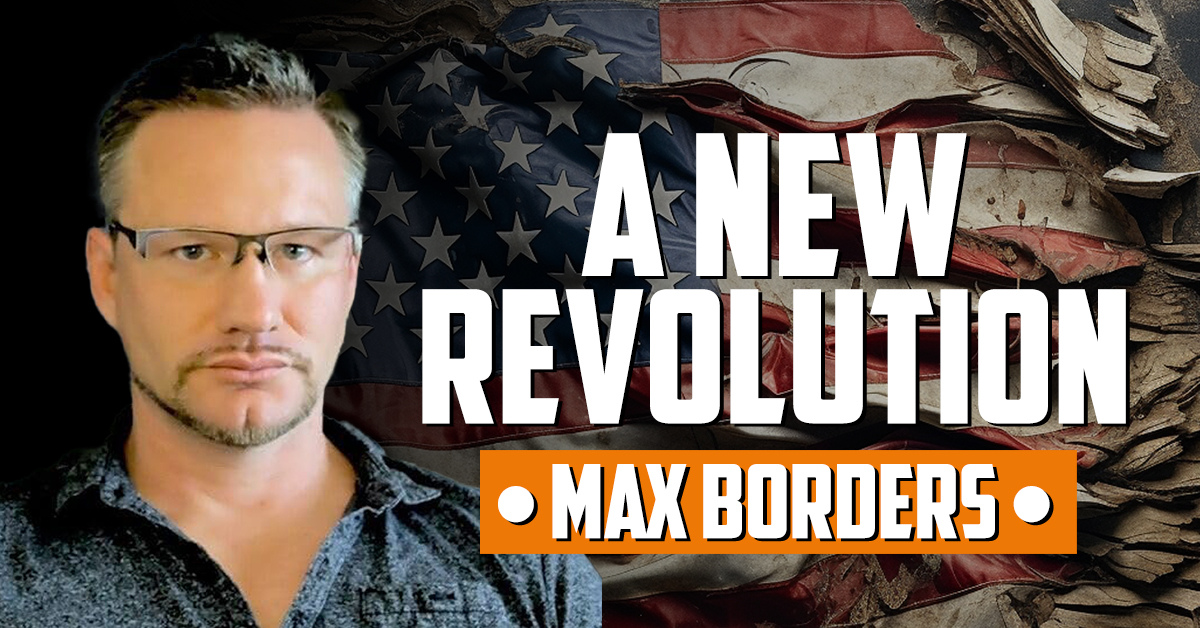 MAX BORDERS | Will a New Revolution Cure What Ails Us? - Order of Man