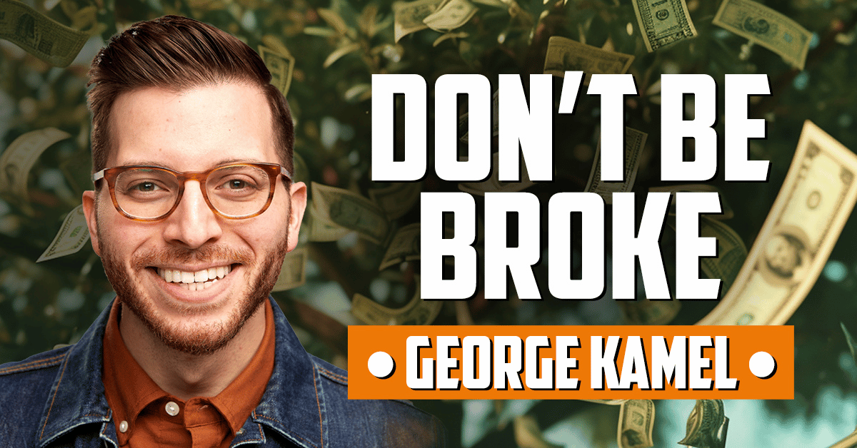 GEORGE KAMEL | Don’t Be Broke - Order of Man